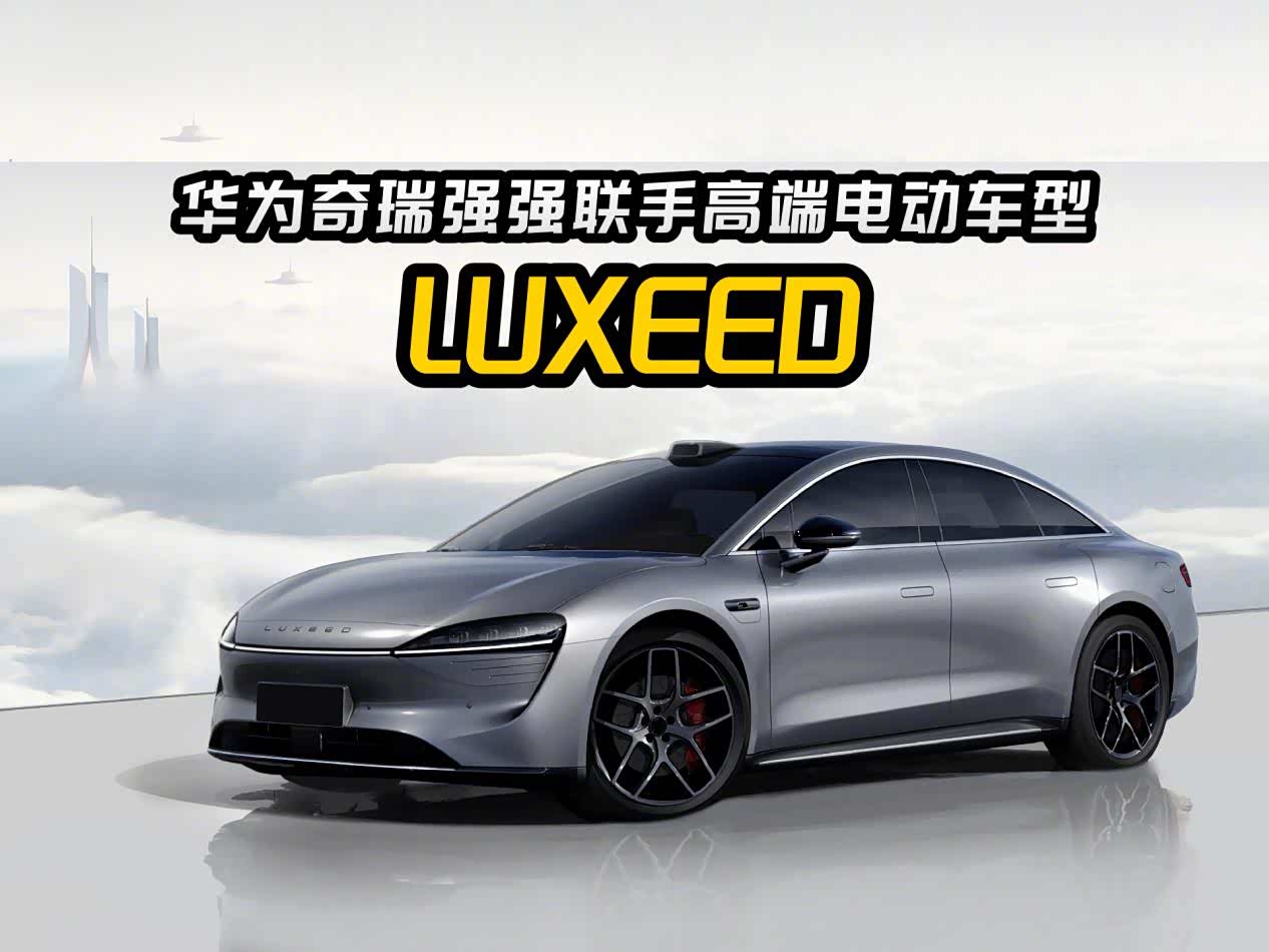 华为奇瑞强强联手,高端电动车型品牌定名LUXEED_车家号_发现车生活_汽车之家