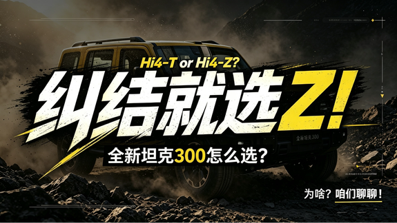 全新坦克300hi4-T和hi4-Z怎么选？但凡纠结，直接上Z！