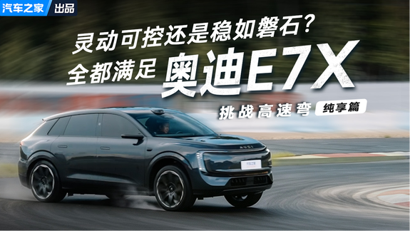 灵动可控还是稳如磐石？全都满足! 奥迪E7X挑战高速弯 纯享篇