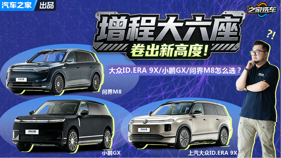 增程大六座卷出新高度！上汽大众ID.ERA 9X/小鹏GX/问界M8怎么选